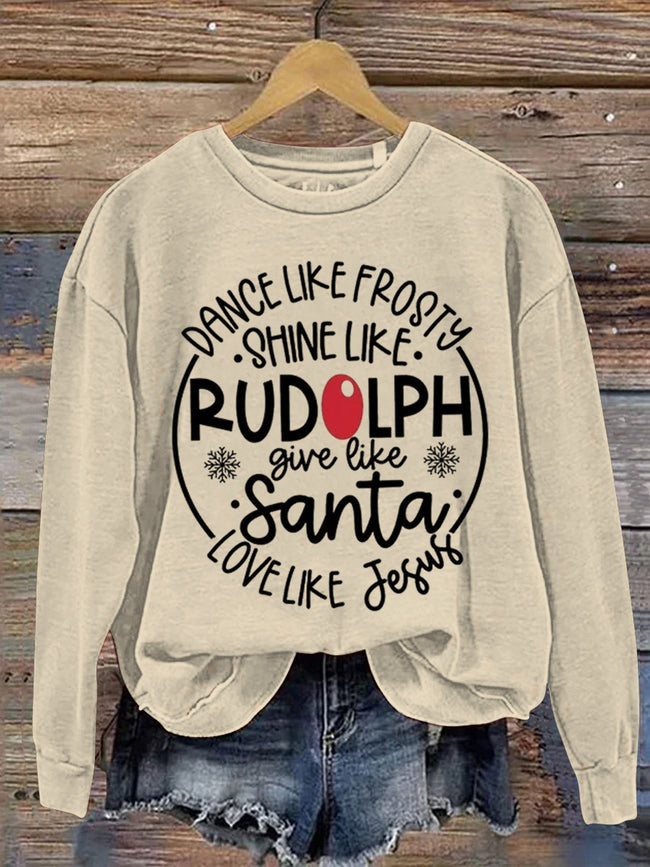 Dance Like Frosty Shine like Rudolph Give like Santa Love Like Jesus Art Print Casual Sweatshirt